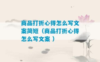 商品打折心得怎么写文案简短（商品打折心得怎么写文案 ）