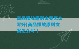 商品摆放原则文案怎么写好(商品摆放原则文案怎么写 )