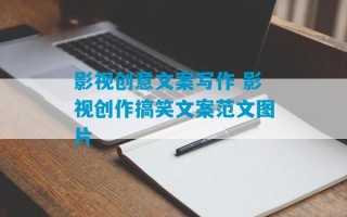 影视创意文案写作 影视创作搞笑文案范文图片