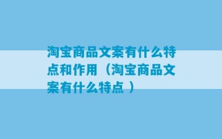 淘宝商品文案有什么特点和作用（淘宝商品文案有什么特点 ）