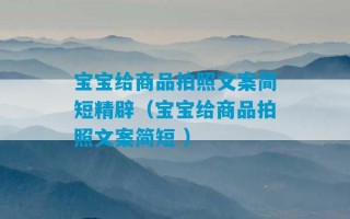 宝宝给商品拍照文案简短精辟（宝宝给商品拍照文案简短 ）