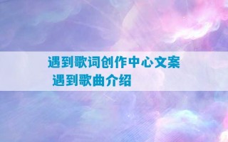 遇到歌词创作中心文案 遇到歌曲介绍