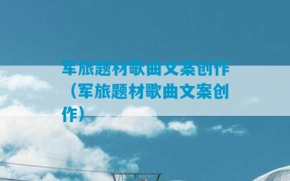 军旅题材歌曲文案创作（军旅题材歌曲文案创作）