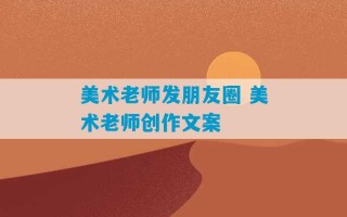 美术老师发朋友圈 美术老师创作文案