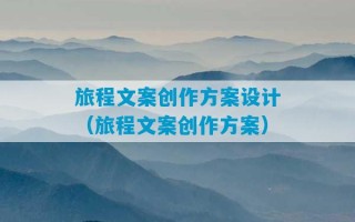 旅程文案创作方案设计（旅程文案创作方案）