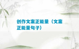 创作文案正能量（文案正能量句子）