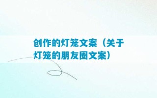 创作的灯笼文案（关于灯笼的朋友圈文案）