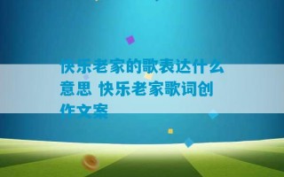 快乐老家的歌表达什么意思 快乐老家歌词创作文案