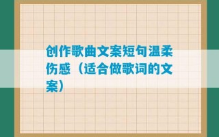 创作歌曲文案短句温柔伤感（适合做歌词的文案）