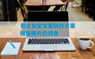 包含食堂文案创作方案模板图片的词条