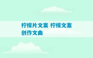 柠檬片文案 柠檬文案创作文曲