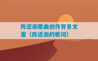 陈近南歌曲创作背景文案（陈近南的歌词）