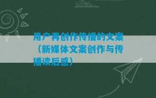 用户再创作传播的文案（新媒体文案创作与传播读后感）