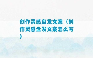 创作灵感盘发文案（创作灵感盘发文案怎么写）