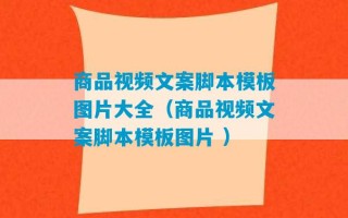 商品视频文案脚本模板图片大全（商品视频文案脚本模板图片 ）