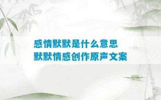 感情默默是什么意思 默默情感创作原声文案