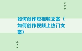 如何创作短视频文案（如何创作视频上热门文案）