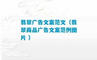 翡翠广告文案范文（翡翠商品广告文案范例图片 ）