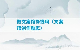 做文案馆挣钱吗（文案馆创作励志）