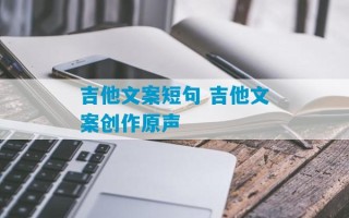 吉他文案短句 吉他文案创作原声