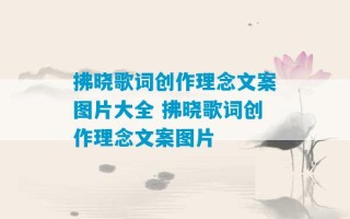 拂晓歌词创作理念文案图片大全 拂晓歌词创作理念文案图片