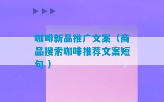 咖啡新品推广文案（商品搜索咖啡推荐文案短句 ）