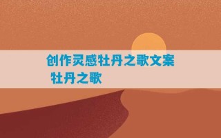 创作灵感牡丹之歌文案 牡丹之歌