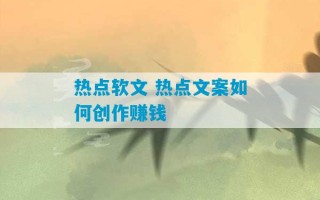 热点软文 热点文案如何创作赚钱