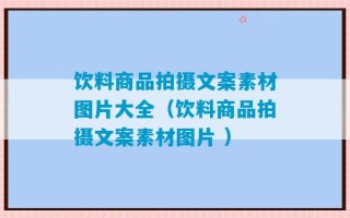 饮料商品拍摄文案素材图片大全（饮料商品拍摄文案素材图片 ）