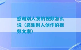 感谢别人发的视频怎么说（感谢别人创作的视频文案）