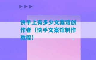 快手上有多少文案馆创作者（快手文案馆制作教程）