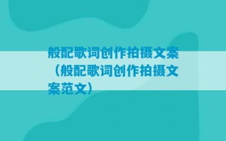 般配歌词创作拍摄文案（般配歌词创作拍摄文案范文）