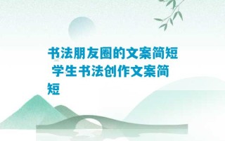 书法朋友圈的文案简短 学生书法创作文案简短