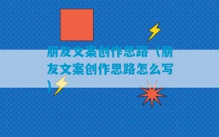 朋友文案创作思路（朋友文案创作思路怎么写）