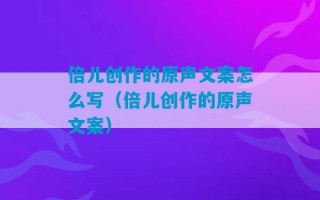 倍儿创作的原声文案怎么写（倍儿创作的原声文案）