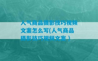 人气商品摄影技巧视频文案怎么写(人气商品摄影技巧视频文案 )