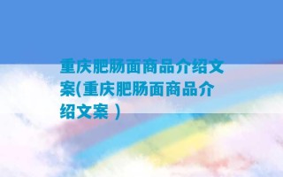 重庆肥肠面商品介绍文案(重庆肥肠面商品介绍文案 )