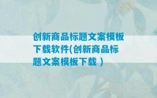 创新商品标题文案模板下载软件(创新商品标题文案模板下载 )