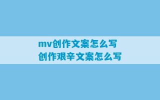 mv创作文案怎么写 创作艰辛文案怎么写