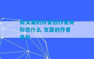 做文案的抖音创作者身份选什么 文案创作者身份