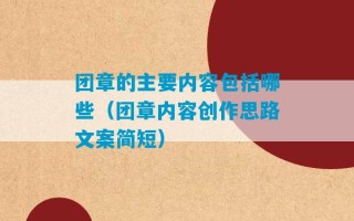 团章的主要内容包括哪些（团章内容创作思路文案简短）