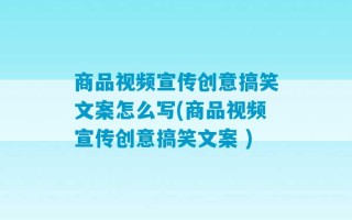 商品视频宣传创意搞笑文案怎么写(商品视频宣传创意搞笑文案 )