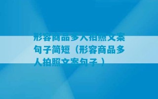 形容商品多人拍照文案句子简短（形容商品多人拍照文案句子 ）