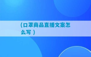 (口罩商品直播文案怎么写 )