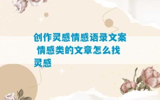 创作灵感情感语录文案 情感类的文章怎么找灵感