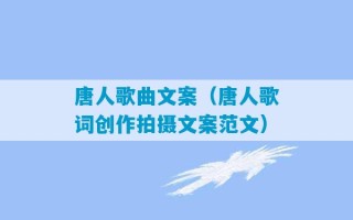 唐人歌曲文案（唐人歌词创作拍摄文案范文）