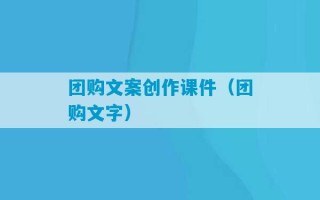 团购文案创作课件（团购文字）