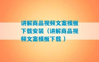 讲解商品视频文案模板下载安装（讲解商品视频文案模板下载 ）