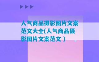 人气商品摄影图片文案范文大全(人气商品摄影图片文案范文 )