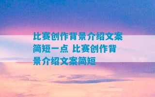 比赛创作背景介绍文案简短一点 比赛创作背景介绍文案简短